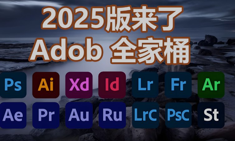 2025最新版Adobe全家桶合集PS、PR、LR、AE、AU等 + 各种插件 + 详细安装教程144G-天涯网