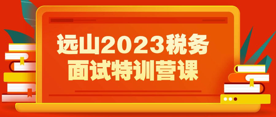 远山2023税务面试特训营课-天涯网
