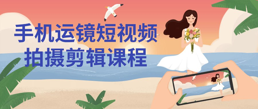 手机运镜短视频拍摄剪辑课程-天涯网