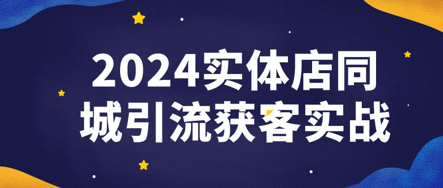 2024实体店同城引流获客实战-天涯网