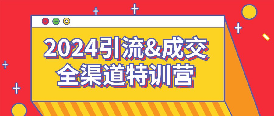 2024引流&成交全渠道特训营-天涯网
