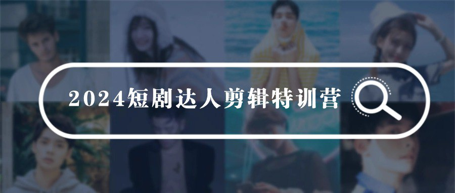 2024短剧剪辑师训练营-天涯网