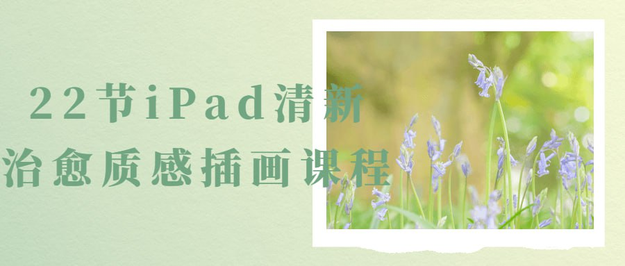 22节iPad清新治愈质感插画课程-天涯网