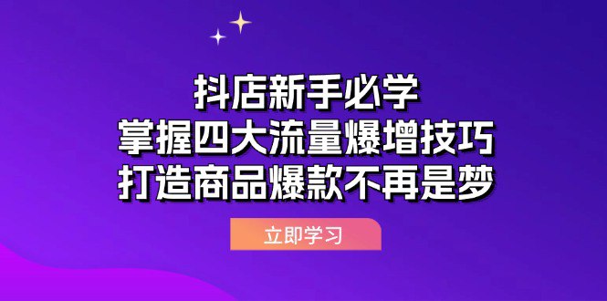 抖店新手必学：掌握四大流量爆增技巧，打造商品爆款不再是梦-天涯网